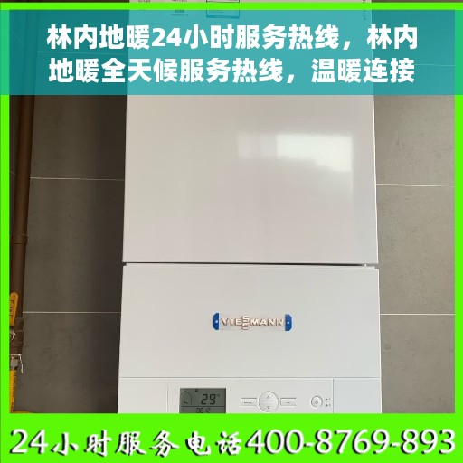 林内地暖24小时服务热线，林内地暖全天候服务热线，温暖连接每一刻