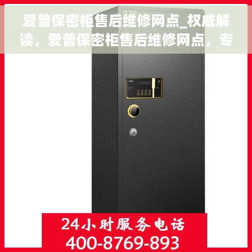 爱普保密柜售后维修网点_权威解读，爱普保密柜售后维修网点，专业权威解读与快速维修服务