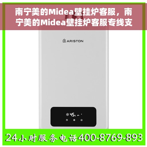 南宁美的Midea壁挂炉客服，南宁美的Midea壁挂炉客服专线支持及解决方案