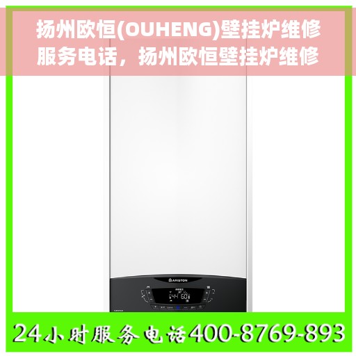 扬州欧恒(OUHENG)壁挂炉维修服务电话，扬州欧恒壁挂炉维修热线专业服务您身边的供暖设备