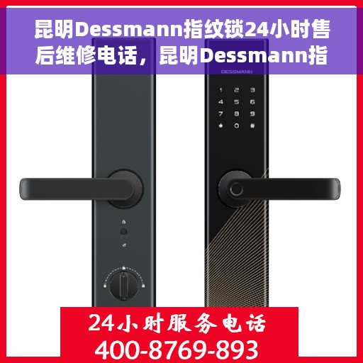 昆明Dessmann指纹锁24小时售后维修电话，昆明Dessmann指纹锁全天候售后维修服务热线