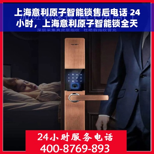 上海意利原子智能锁售后电话 24小时，上海意利原子智能锁全天候售后热线，贴心服务不打烊