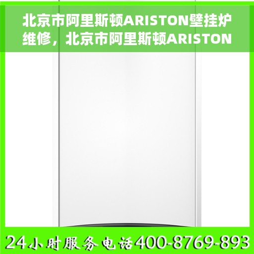 北京市阿里斯顿ARISTON壁挂炉维修，北京市阿里斯顿ARISTON壁挂炉专业维修服务
