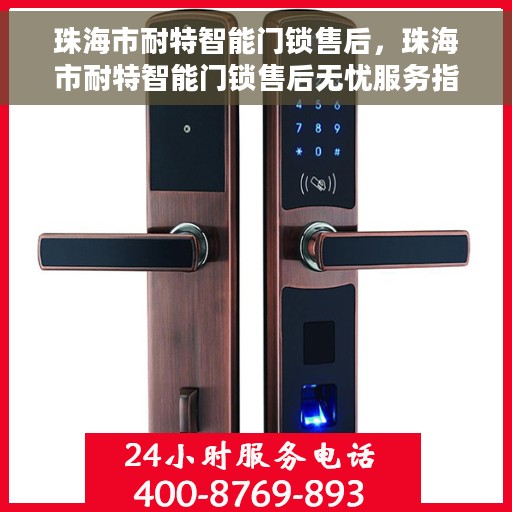 珠海市耐特智能门锁售后，珠海市耐特智能门锁售后无忧服务指南