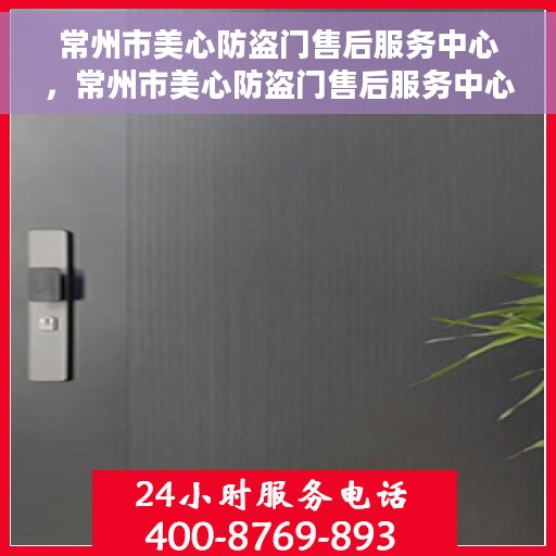 常州市美心防盗门售后服务中心，常州市美心防盗门售后服务中心，专业维修与服务团队为您保驾护航