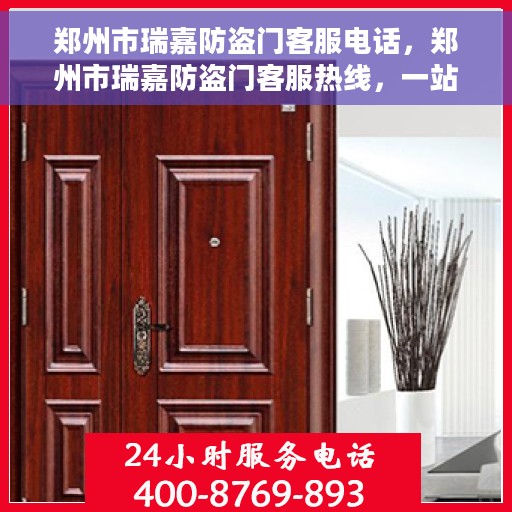 郑州市瑞嘉防盗门客服电话，郑州市瑞嘉防盗门客服热线，一站式服务咨询与售后支持