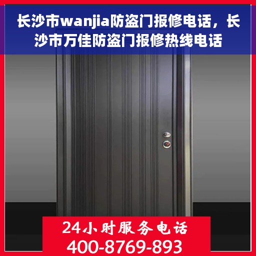 长沙市wanjia防盗门报修电话，长沙市万佳防盗门报修热线电话