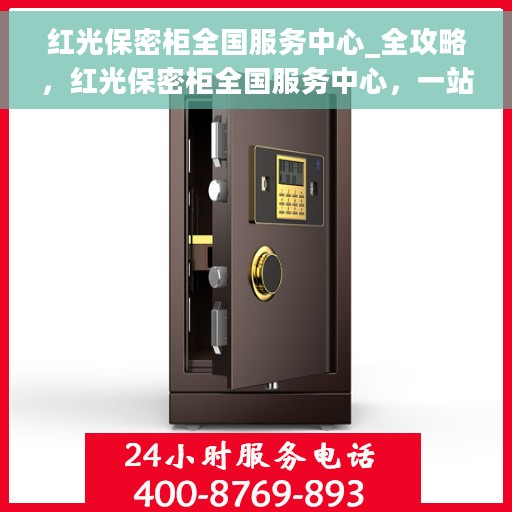 红光保密柜全国服务中心_全攻略，红光保密柜全国服务中心，一站式全攻略服务