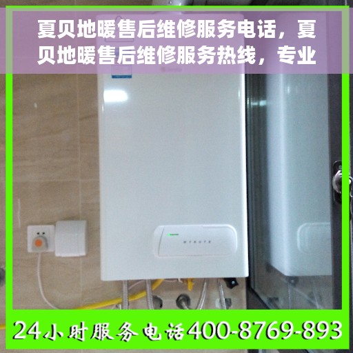 夏贝地暖售后维修服务电话，夏贝地暖售后维修服务热线，专业解决您的温暖问题