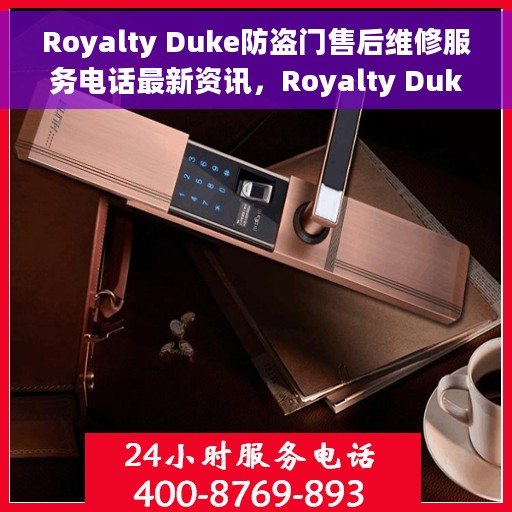 Royalty Duke防盗门售后维修服务电话最新资讯，Royalty Duke防盗门售后维修服务电话最新更新及资讯汇总