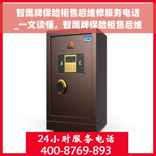 智鹰牌保险柜售后维修服务电话_一文读懂，智鹰牌保险柜售后维修服务电话全解析，一站式读懂，保障您的安全无忧！