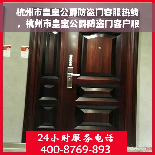 杭州市皇室公爵防盗门客服热线，杭州市皇室公爵防盗门客户服务热线全解析