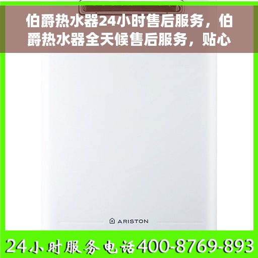 伯爵热水器24小时售后服务，伯爵热水器全天候售后服务，贴心无忧保障
