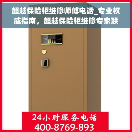 超越保险柜维修师傅电话_专业权威指南，超越保险柜维修专家联系方式，专业权威指南