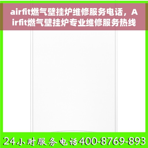 airfit燃气壁挂炉维修服务电话，Airfit燃气壁挂炉专业维修服务热线