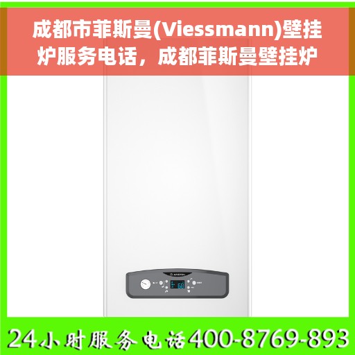 成都市菲斯曼(Viessmann)壁挂炉服务电话，成都菲斯曼壁挂炉服务热线及电话全攻略