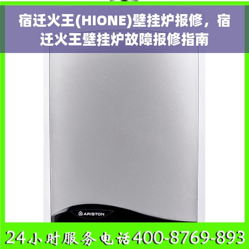 宿迁火王(HIONE)壁挂炉报修，宿迁火王壁挂炉故障报修指南