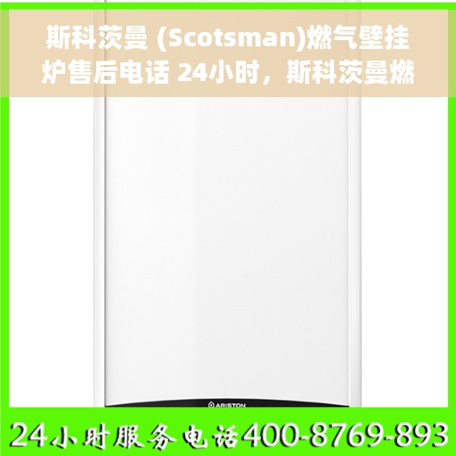 斯科茨曼 (Scotsman)燃气壁挂炉售后电话 24小时，斯科茨曼燃气壁挂炉全天候售后服务热线，专业、及时的维修支持