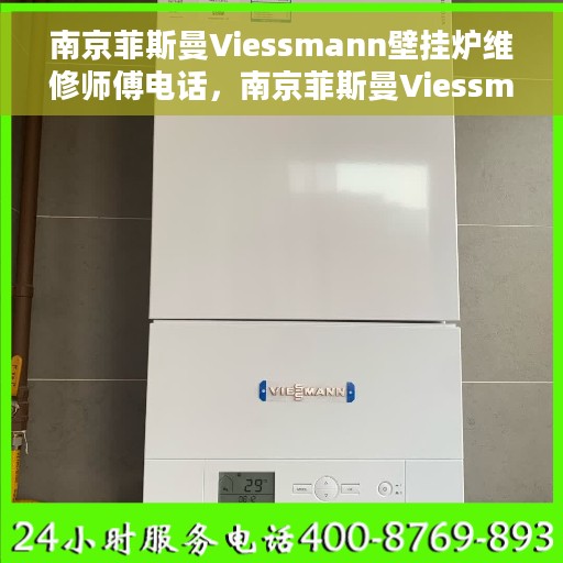南京菲斯曼Viessmann壁挂炉维修师傅电话，南京菲斯曼Viessmann壁挂炉维修热线及师傅联系电话
