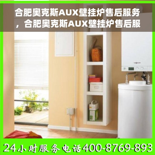 合肥奥克斯AUX壁挂炉售后服务，合肥奥克斯AUX壁挂炉售后服务详解