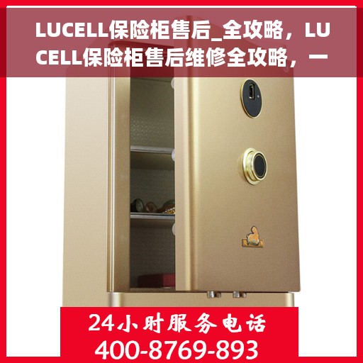LUCELL保险柜售后_全攻略，LUCELL保险柜售后维修全攻略，一站式解决方案，无忧服务体验