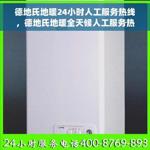 德地氏地暖24小时人工服务热线，德地氏地暖全天候人工服务热线，温暖无忧，随时为您解决地暖问题