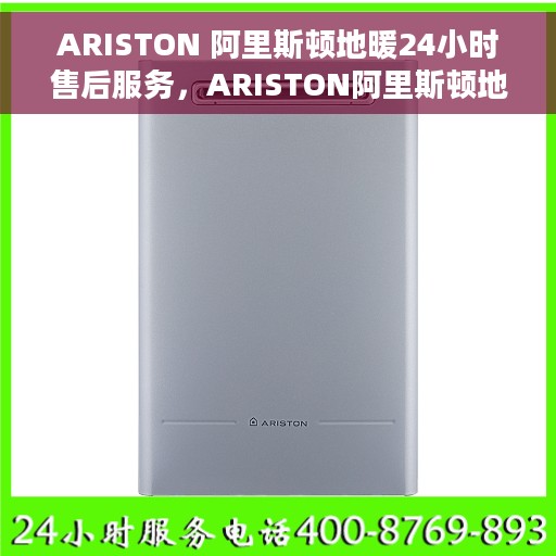 ARISTON 阿里斯顿地暖24小时售后服务，ARISTON阿里斯顿地暖，全天候售后服务，温暖您的每一天