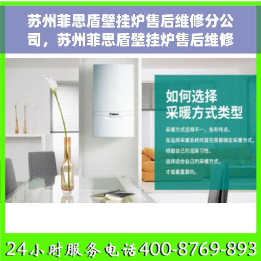 苏州菲思盾壁挂炉售后维修分公司，苏州菲思盾壁挂炉售后维修分公司，专业团队保障温暖家居服务体验