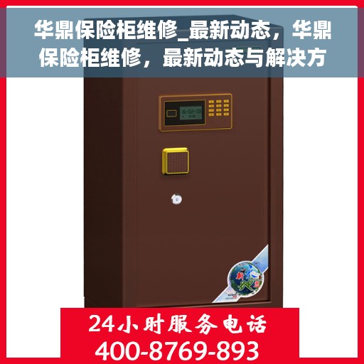华鼎保险柜维修_最新动态，华鼎保险柜维修，最新动态与解决方案