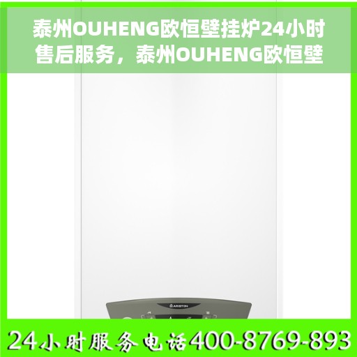 泰州OUHENG欧恒壁挂炉24小时售后服务，泰州OUHENG欧恒壁挂炉全天候售后服务保障
