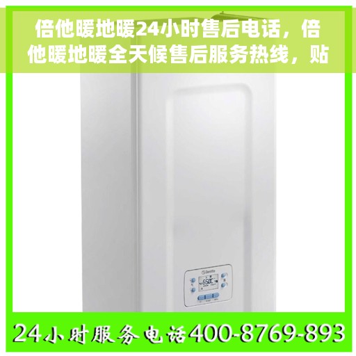 倍他暖地暖24小时售后电话，倍他暖地暖全天候售后服务热线，贴心关怀温暖您的家。