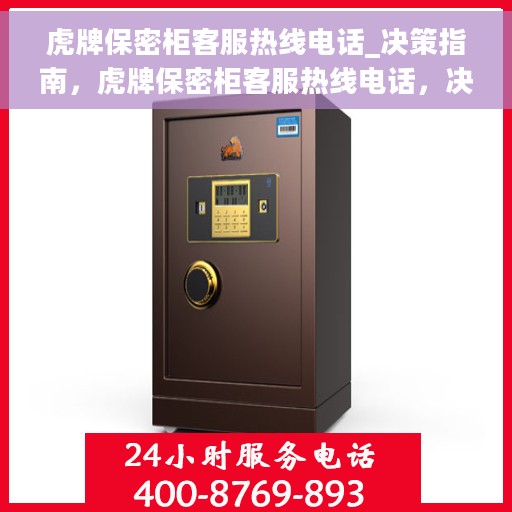 虎牌保密柜客服热线电话_决策指南，虎牌保密柜客服热线电话，决策指南中的专业支持与咨询通道