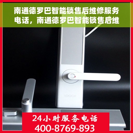 南通德罗巴智能锁售后维修服务电话，南通德罗巴智能锁售后维修服务热线及联系方式解析