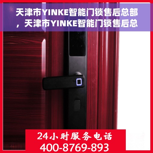 天津市YINKE智能门锁售后总部，天津市YINKE智能门锁售后总部，专业服务的起点