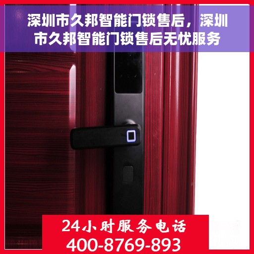 深圳市久邦智能门锁售后，深圳市久邦智能门锁售后无忧服务