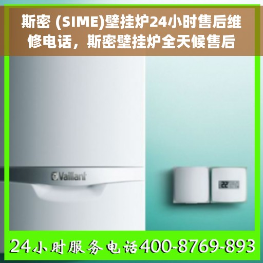 斯密 (SIME)壁挂炉24小时售后维修电话，斯密壁挂炉全天候售后维修服务热线，专业解决您的壁挂炉问题