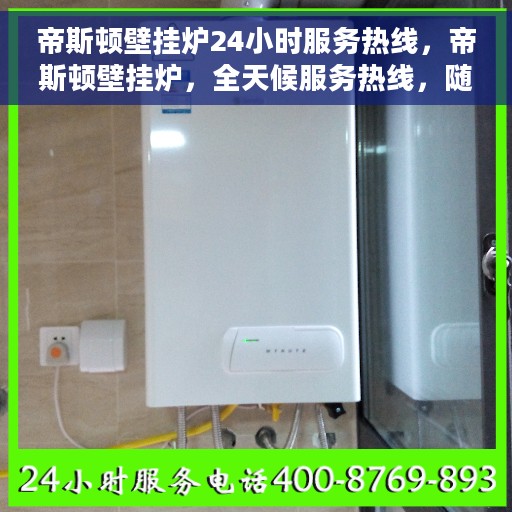 帝斯顿壁挂炉24小时服务热线，帝斯顿壁挂炉，全天候服务热线，随时为您解答疑问！