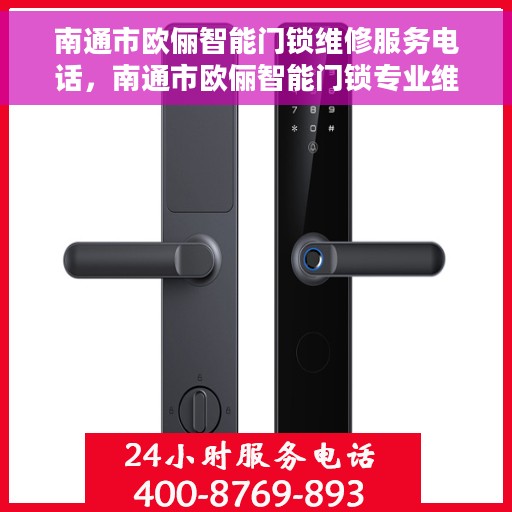南通市欧俪智能门锁维修服务电话，南通市欧俪智能门锁专业维修服务热线