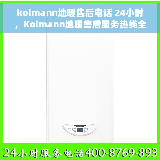 kolmann地暖售后电话 24小时，Kolmann地暖售后服务热线全天候在线服务
