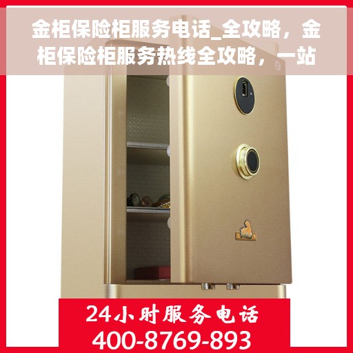金柜保险柜服务电话_全攻略，金柜保险柜服务热线全攻略，一站式解决您的电话查询需求