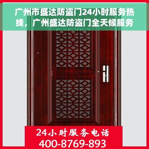 广州市盛达防盗门24小时服务热线，广州盛达防盗门全天候服务热线，为您的安全保驾护航