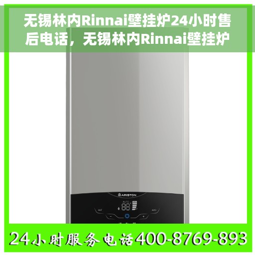 无锡林内Rinnai壁挂炉24小时售后电话，无锡林内Rinnai壁挂炉全天候售后电话服务热线