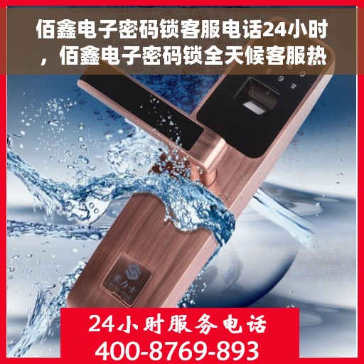 佰鑫电子密码锁客服电话24小时，佰鑫电子密码锁全天候客服热线支持