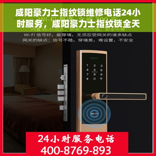 咸阳豪力士指纹锁维修电话24小时服务，咸阳豪力士指纹锁全天候维修服务热线
