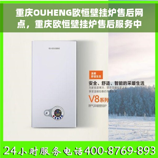 重庆OUHENG欧恒壁挂炉售后网点，重庆欧恒壁挂炉售后服务中心，专业维修与保养一站式解决方案