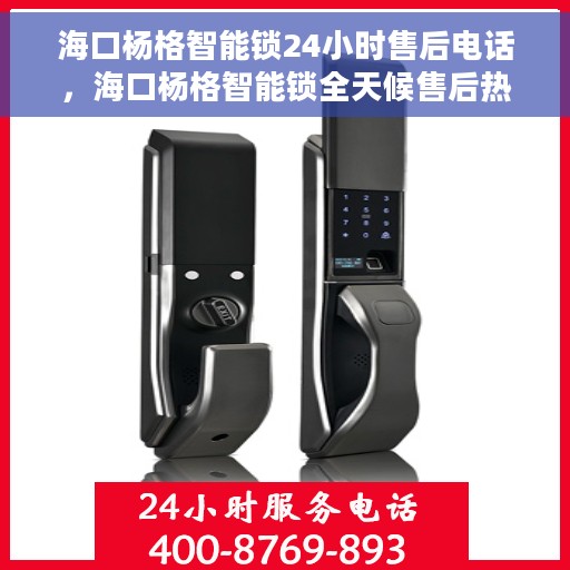 海口杨格智能锁24小时售后电话，海口杨格智能锁全天候售后热线电话支持服务