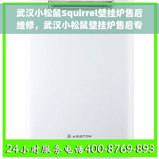 武汉小松鼠Squirrel壁挂炉售后维修，武汉小松鼠壁挂炉售后专业维修服务团队