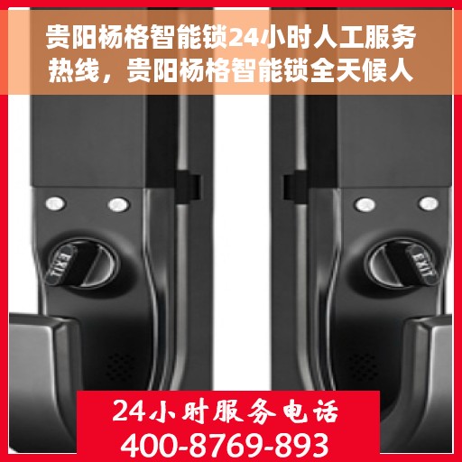 贵阳杨格智能锁24小时人工服务热线，贵阳杨格智能锁全天候人工服务热线解析