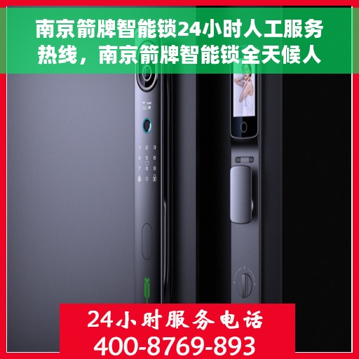 南京箭牌智能锁24小时人工服务热线，南京箭牌智能锁全天候人工服务热线，解锁无忧，专业售后随时待命