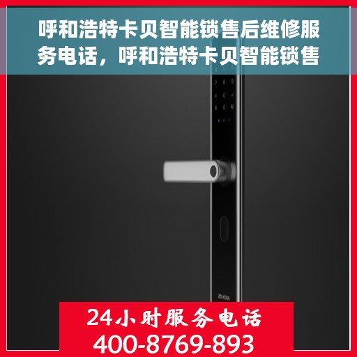 呼和浩特卡贝智能锁售后维修服务电话，呼和浩特卡贝智能锁售后维修热线电话